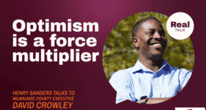 Real Talk: Optimism is a force multiplier with Milwaukee County Executive David Crowley