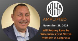 365 Amplified: Will Rodney Rave be Wisconsin’s first Native member of Congress?