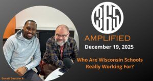 365 Amplified: Who Are Wisconsin Schools Really Working For?