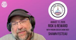 608 Soccer Show: Risk & Reward with Friggin Soccer Show host Shawn Fecteau