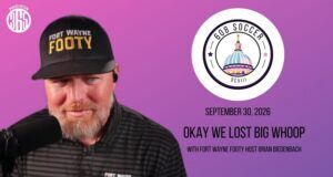 608 Soccer Podcast: Okay we lost big whoop. With Fort Wayne Footy host Brian Biedenbach